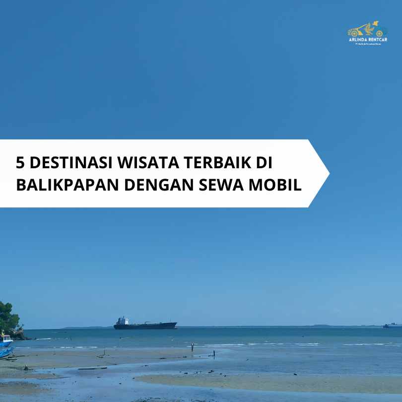 5 Destinasi Wisata Terbaik di Balikpapan dengan Sewa Mobil