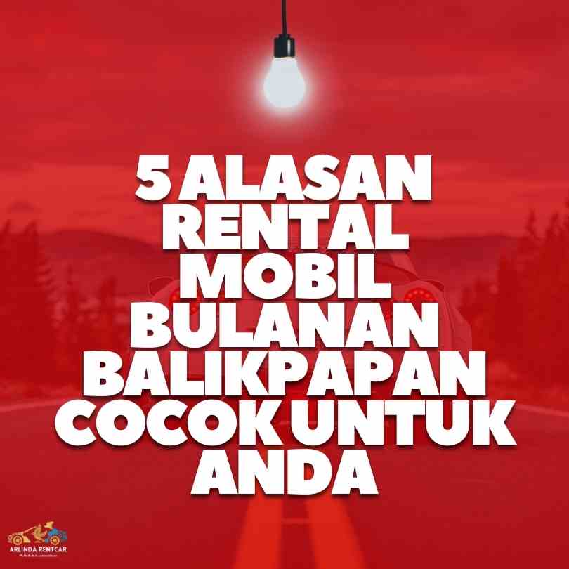 5 Alasan Mengapa Rental Mobil Bulanan Cocok untuk Anda